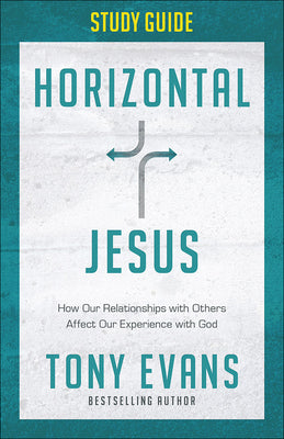 Horizontal Jesus Study Guide: How Our Relationships with Others Affect Our Experience with God