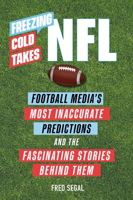 Freezing Cold Takes: NFL: Football Media's Most Inaccurate Predictions--And the Fascinating Stories Behind Them