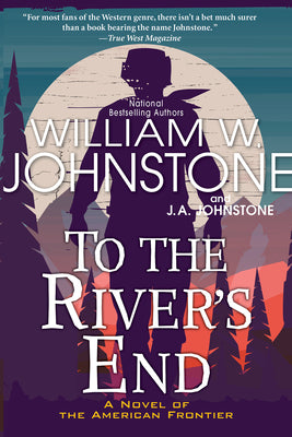 To the River's End: A Thrilling Western Novel of the American Frontier