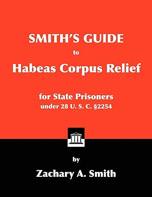 Smith's Guide to Habeas Corpus Relief for State Prisoners Under 28 U. S. C. 2254