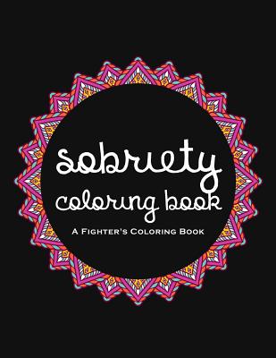 Sobriety Coloring Book: A Swear Word Coloring Book for Addiction Recovery, Feeling Good and Moving On With Your Life