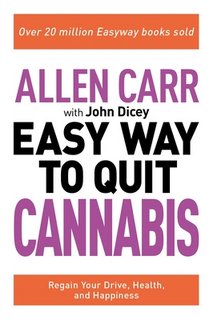 Allen Carr: The Easy Way to Quit Cannabis: Regain Your Drive, Health, and Happiness