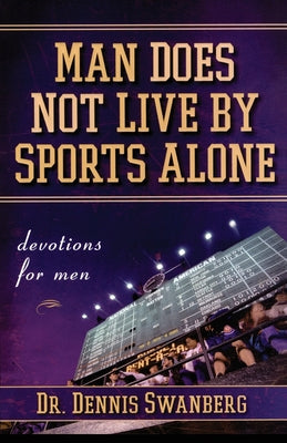 Man Does Not Live by Sports Alone: Devotions for Men