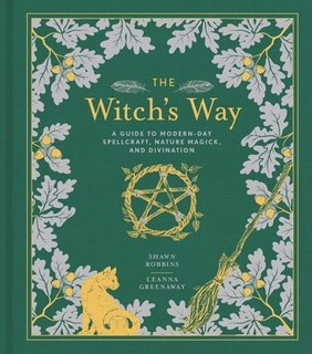 The Witch's Way: A Guide to Modern-Day Spellcraft, Nature Magick, and Divination Volume 5