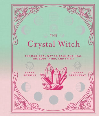The Crystal Witch: The Magickal Way to Calm and Heal the Body, Mind, and Spirit Volume 6