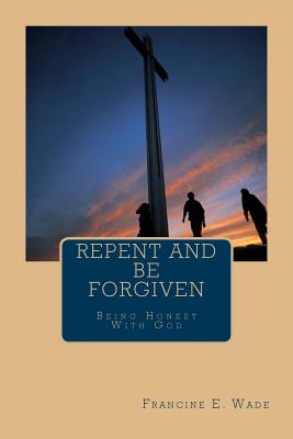 Repent And Be Forgiven: Being Honest With God