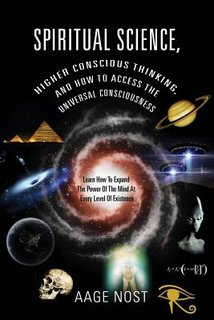 Spiritual Science, Higher Conscious Thinking, and How to Access The Universal Consciousness: Learn How To Expand The Power Of The Mind At Every Level