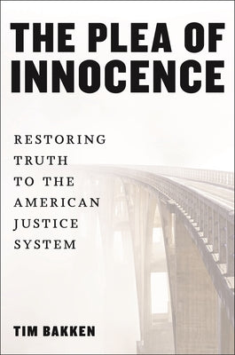 The Plea of Innocence: Restoring Truth to the American Justice System