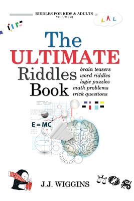 The Ultimate Riddles Book: Word Riddles, Brain Teasers, Logic Puzzles, Math Problems, Trick Questions, and More!