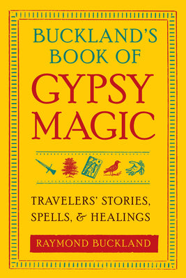 Buckland's Book of Gypsy Magic: Travelers' Stories, Spells, & Healings