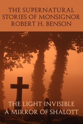 The Supernatural Stories of Monsignor Robert H. Benson: The Light Invisible, a Mirror of Shalott