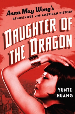 Daughter of the Dragon: Anna May Wong's Rendezvous with American History