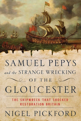 Samuel Pepys and the Strange Wrecking of the Gloucester: The Shipwreck That Shocked Restoration Britain
