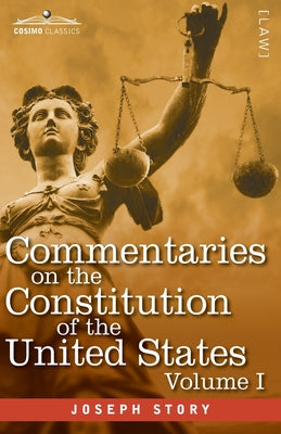 Commentaries on the Constitution of the United States Vol. I (in three volumes): with a Preliminary Review of the Constitutional History of the Coloni