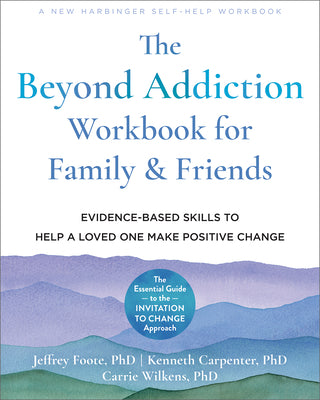 The Beyond Addiction Workbook for Family and Friends: Evidence-Based Skills to Help a Loved One Make Positive Change