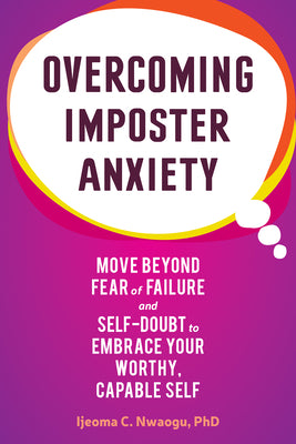Overcoming Imposter Anxiety: Move Beyond Fear of Failure and Self-Doubt to Embrace Your Worthy, Capable Self