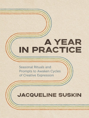 A Year in Practice: Seasonal Rituals and Prompts to Awaken Cycles of Creative Expression