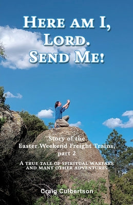 Here am I, Lord. Send Me!: Story of the Easter Weekend Freight Trains, part 2