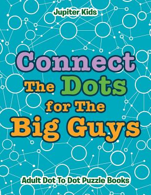 Connect The Dots for The Big Guys: Adult Dot To Dot Puzzle Books