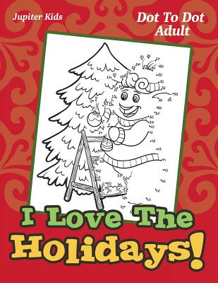 I Love The Holidays!: Dot To Dot Adult
