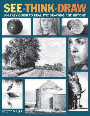 See, Think, Draw: An Easy Guide to Realistic Drawing and Beyond