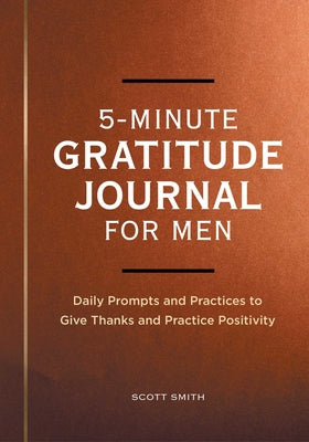 5-Minute Gratitude Journal for Men: Daily Prompts and Practices to Give Thanks and Practice Positivity