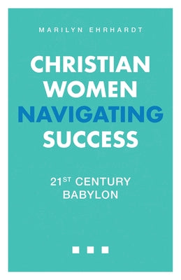 Christian Women Navigating Success: 21st Century Babylon