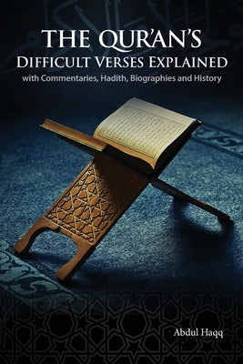 The Qur'an's Difficult Verses Explained: with Commentaries, Hadith, Biographies and History