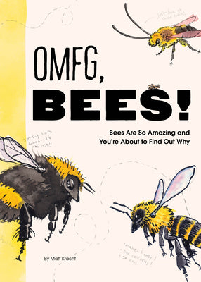 Omfg, Bees!: Bees Are So Amazing and You're about to Find Out Why