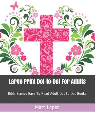 Large Print Dot-To-Dot for Adults: Bible Scenes Easy to Read Adult Dot to Dot Books
