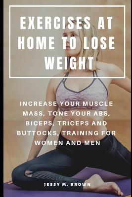 Exercises at Home to Lose Weight: Increase Your Muscle Mass, Tone Your Abs, Biceps, Triceps and Buttocks, Training for Women and Men