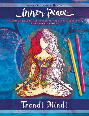 Inner Peace - Adult Coloring Books: Beautiful Images Promoting Mindfulness, Wellness, And Inner Harmony (Yoga and Hindu Inspired Drawings included)