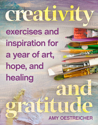 Creativity and Gratitude: Exercises and Inspiration for a Year of Art, Hope, and Healing
