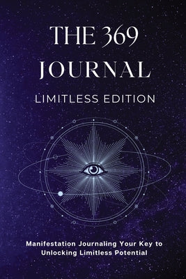 The 369 Journal Limitless Edition: This is Your Key to Unlocking Limitless Potential, Neuroscience-based Journaling: Transform Your Mindset and Achiev