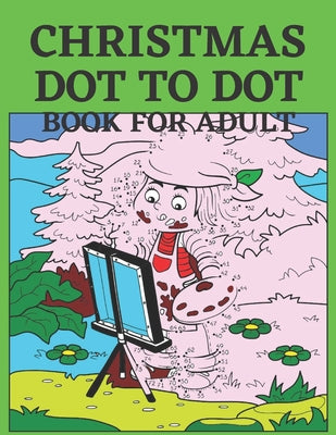 Christmas Dot To Dot Book For Adult: Dot To Dot Holiday Season Puzzles Activity Books.