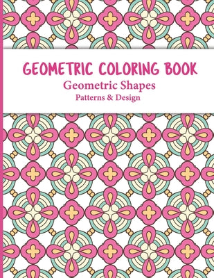 Geometric Coloring Book: Relaxing and Stress Relieving Adult Meditation Pattern Coloring Book for Adult with Geometric Designs and Pattern