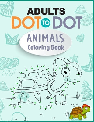 Adults Dot to Dot Animals Coloring Book: Relaxing Dot To Dot Zoo Animals, Wild Animals, Ocean Animals Coloring Book For Adults