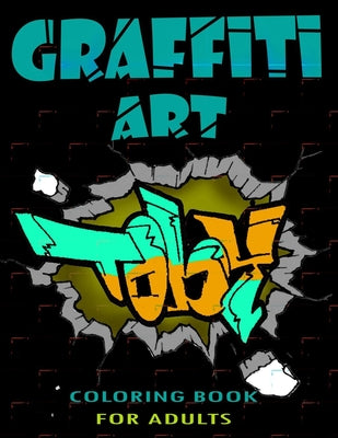 Graffiti Art Coloring Book For Adults: A Great Graffiti Adults Coloring Book: Best Street Art Booksfor grownups & kids who love graffiti - perfect for