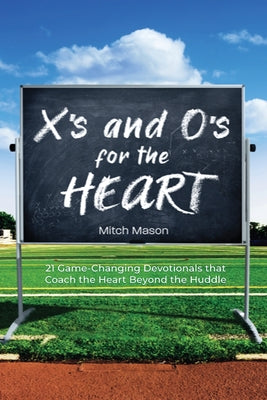 X's and O's for the Heart: 21 Game-Changing Devotionals that Coach the Heart Beyond the Huddle