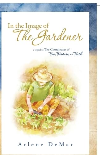 In the Image of the Gardener: A Sequel to the Coordinates of Time, Treasure, and Truth