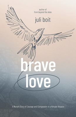 Brave Love: A Nurse's Story of Courage and Compassion in a Kenyan Hospice